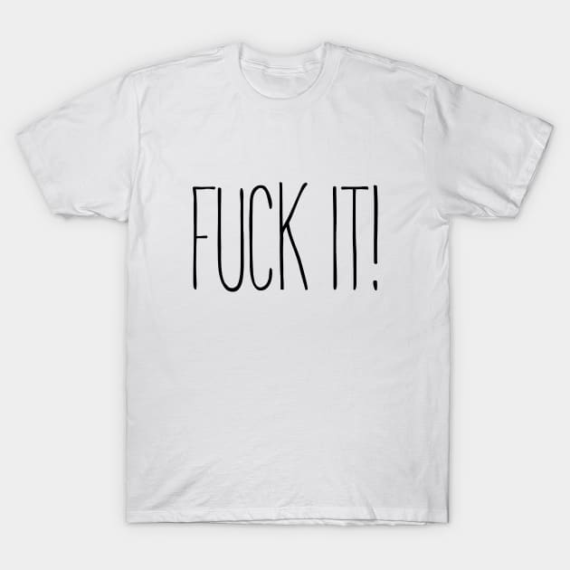 Fuck It! T-Shirt by Squeeb Creative